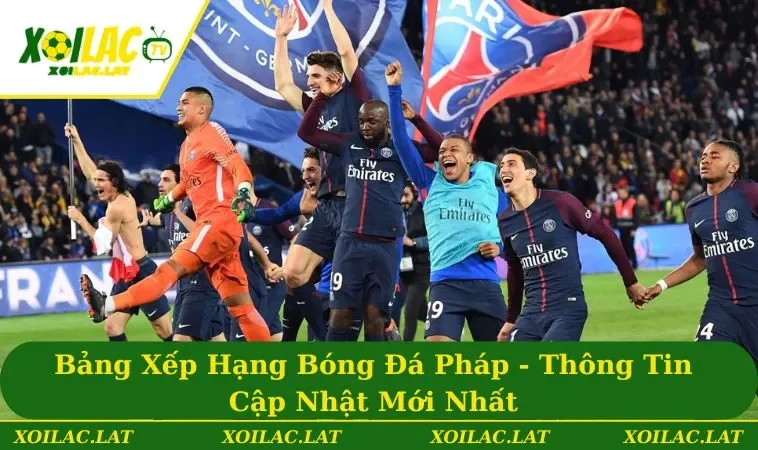 Bảng Xếp Hạng Bóng Đá Pháp - Thông Tin Cập Nhật Mới Nhất