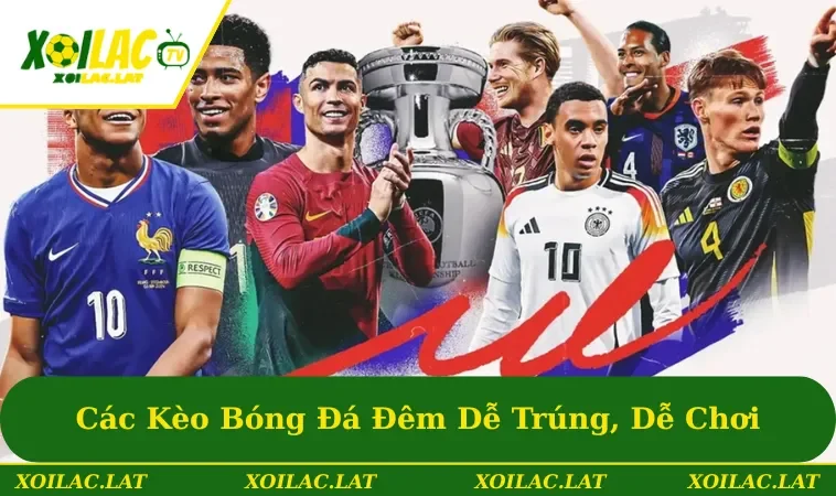 Các Kèo Bóng Đá Đêm & Những Hình Thức Cược Dễ Trúng, Dễ Chơi